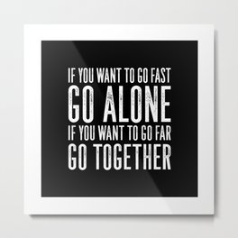 Motivational & Inspirational Quotes - If you want to go fast go alone - go together MMS 595 Metal Print