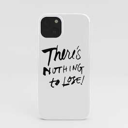 There's Nothing To Lose iPhone Case