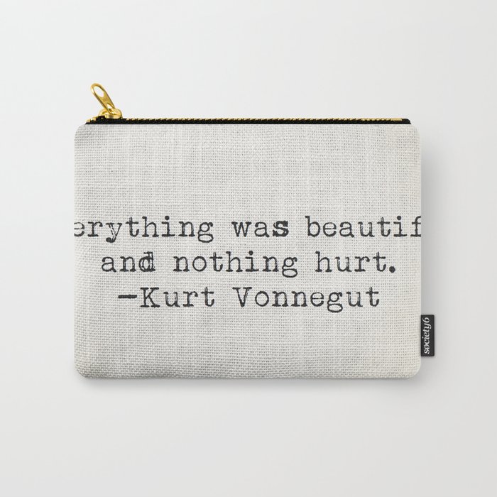 "Everything was beautiful and nothing hurt." -Kurt Vonnegut  Carry-All Pouch