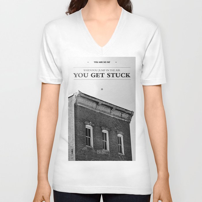 You're so fat that when you jump in the air you get stuck V Neck T Shirt