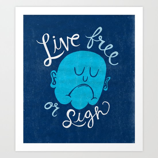 Live Free or Sigh Art Print