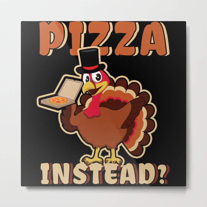 Autumn Funny Turkey Eat Pizza Instead Thanksgiving Metal Print