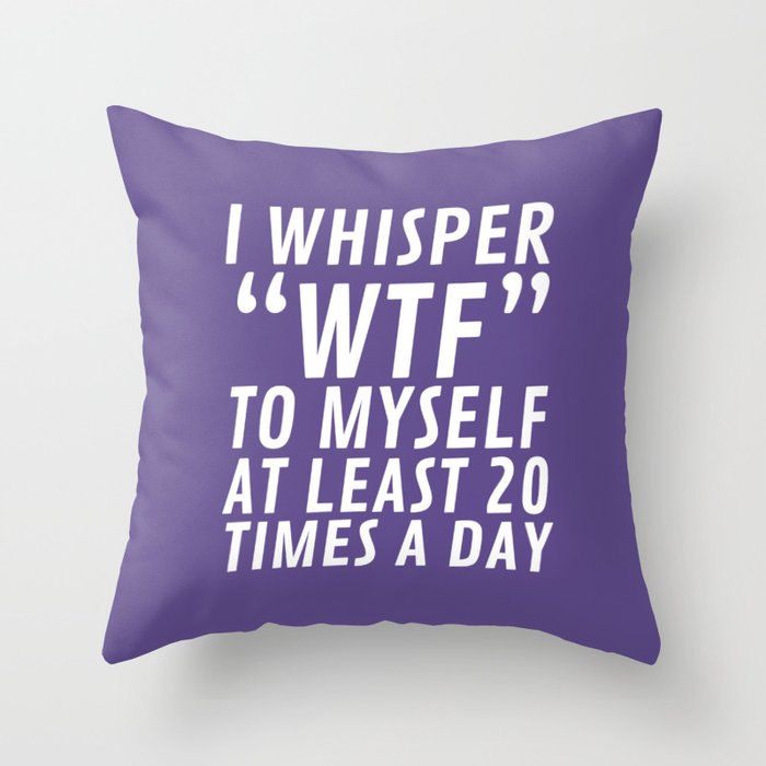 I Whisper WTF to Myself at Least 20 Times a Day (Ultra Violet) Throw Pillow