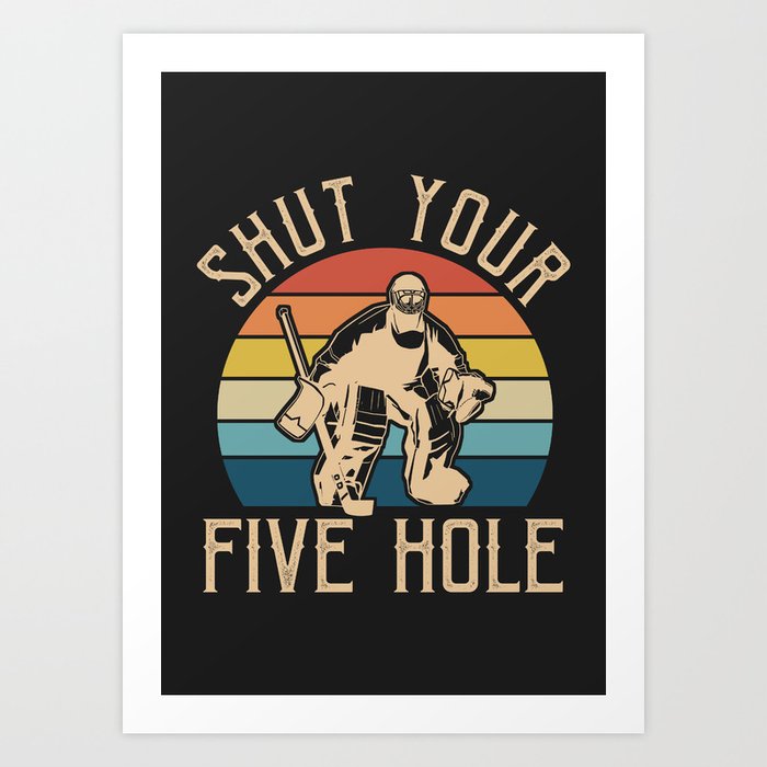 HOCKEY GOALIE SHUT YOUR FIVE HOLE Art Print by Shirthero247 Society6