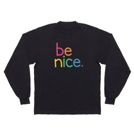 be nice. Long Sleeve T-shirt