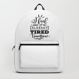 I feel like I'm already tired tomorrow - Funny hand drawn quotes illustration. Funny humor. Life sayings. Backpack