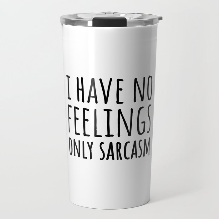 I have no feelings only sarcasm Travel Mug