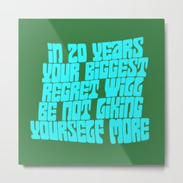 In 20 Years Your Biggest Regret Will Be Not Liking Yourself More Metal Print