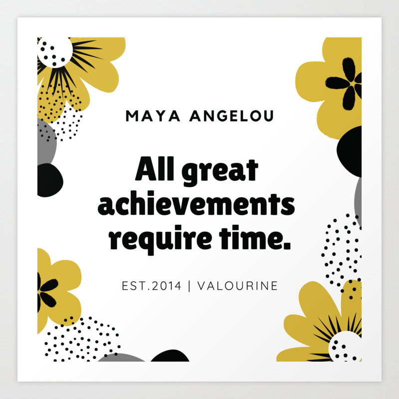 Maya Angelou Quote All Great Achievements Require Time Art Print By C Valourine Society6