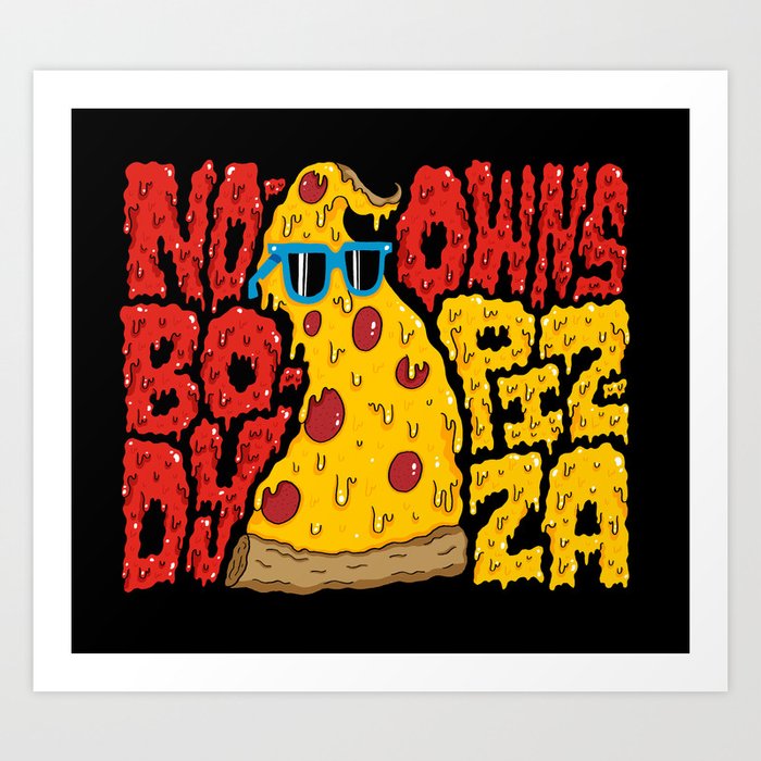 Nobody Owns Pizza! Art Print