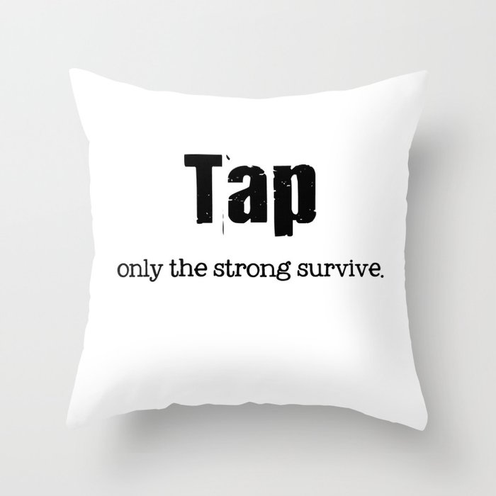 TAP DANCE: Tap. Only the strong survive. Throw Pillow