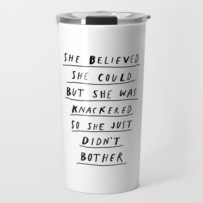 She Believed She Could But She Was knackered So She Just Didn't Bother black and white poster Travel Mug
