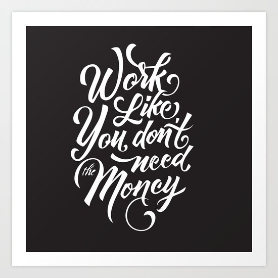 Work Like You Don't Need The Money Art Print