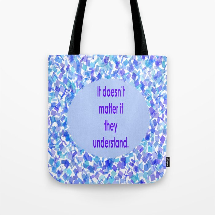 Understanding (It doesn't matter if they understand, Text on Background)  Tote Bag