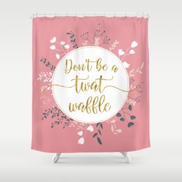DON'T BE A TWAT WAFFLE - Fancy Gold Sweary Quote Shower Curtain