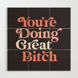 You're Doing Great Bitch Wood Wall Art