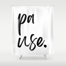 Pause. Inspirational Quotes  Shower Curtain