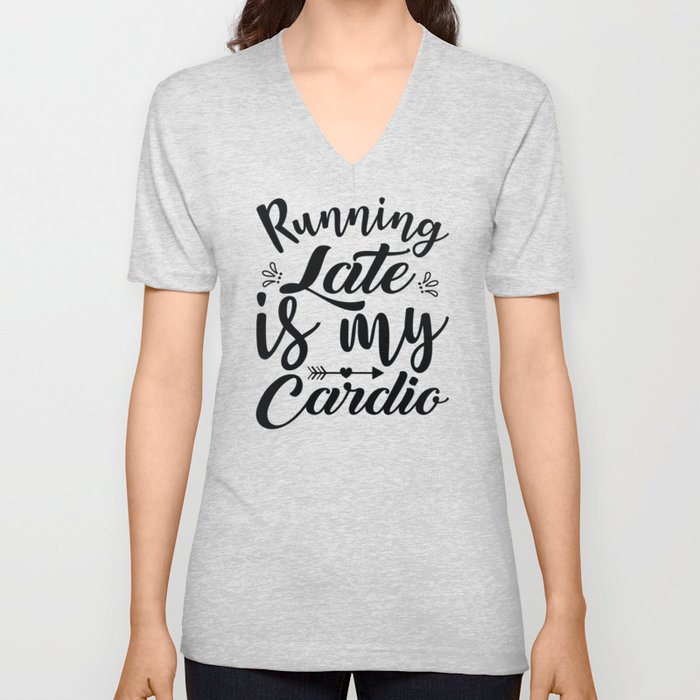 Running Late Is My Cardio V Neck T Shirt