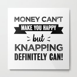 Knapping makes you happy Funny Gift Metal Print | Neanderthal, Handax, Obsidian, Strikers, Flintlockfirearms, Knap, Stonetools, Handaxe, Graphicdesign, Archeologygifts 