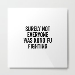 Surely Not Everyone Was Kung Fu Fighting Metal Print