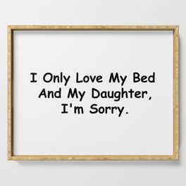 I Only Love My Bed And My Daughter I'm Sorry Funny Sayings Daughter Gift Idea Serving Tray