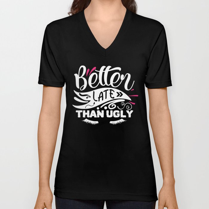Better Late Than Ugly Funny Beauty Quote V Neck T Shirt