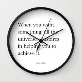 When you want  something, all the universe conspires in helping you to achieve it. Paulo Coelho Wall Clock