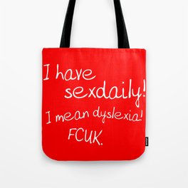 I have sex daily! I mean dyslexia! Fcuk! Tote Bag