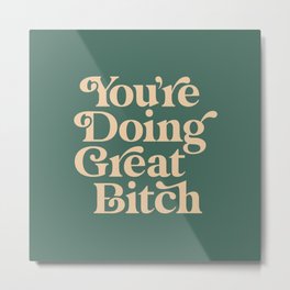 YOU’RE DOING GREAT BITCH vintage green cream Metal Print | Graphicdesign, For, Girls, Sass, Feminism, Funny, Women, Girl, Words, Gift 