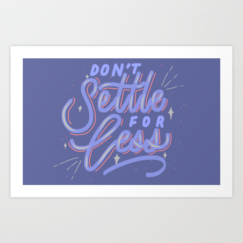 Don T Settle For Less Art Print By Shuyyi Society6