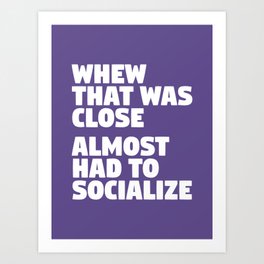 Whew That Was Close Almost Had To Socialize (Ultra Violet) Art Print