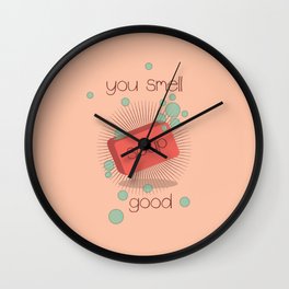 You Smell Soap Good Wall Clock