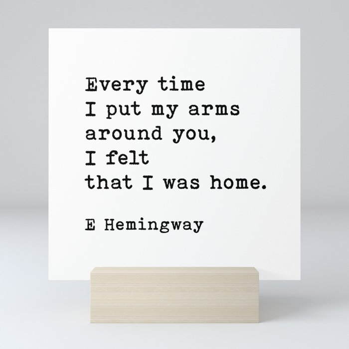 Every Time I Put My Arms Around You Ernest Hemingway Quote Mini Art Print