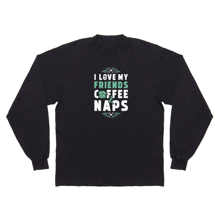 Friends Coffee And Nap Long Sleeve T Shirt