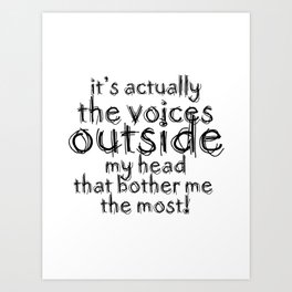 It's actually the voices OUTSIDE my head that bother me the most! | Introvert Quotes Art Print