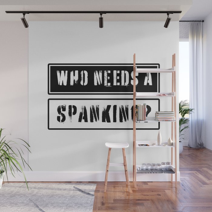 Who needs a spanking? Wall Mural