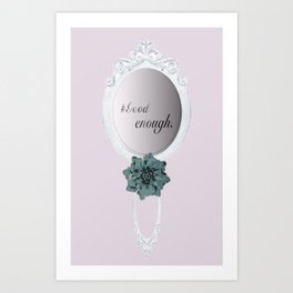 Here's a Mirror to Remind You that You are Good Enough Art Print
