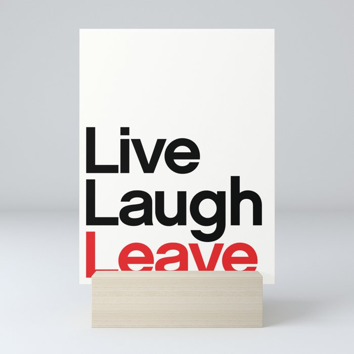 Live, Laugh, Leave Mini Art Print
