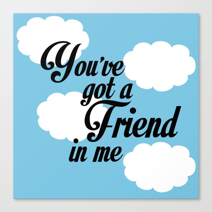 You Ve Got A Friend In Me Canvas Print By Alainawis Society6