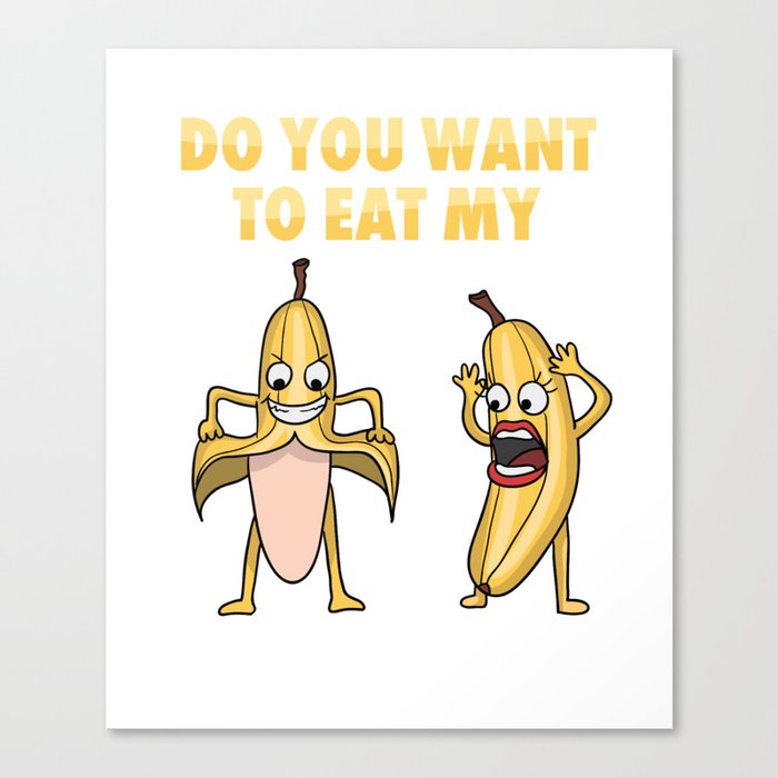 Banana Adult Jokes Puns Humorous Sexual Innuendo Do You Want To Eat My  Banana Canvas Print by Geieritis | Society6