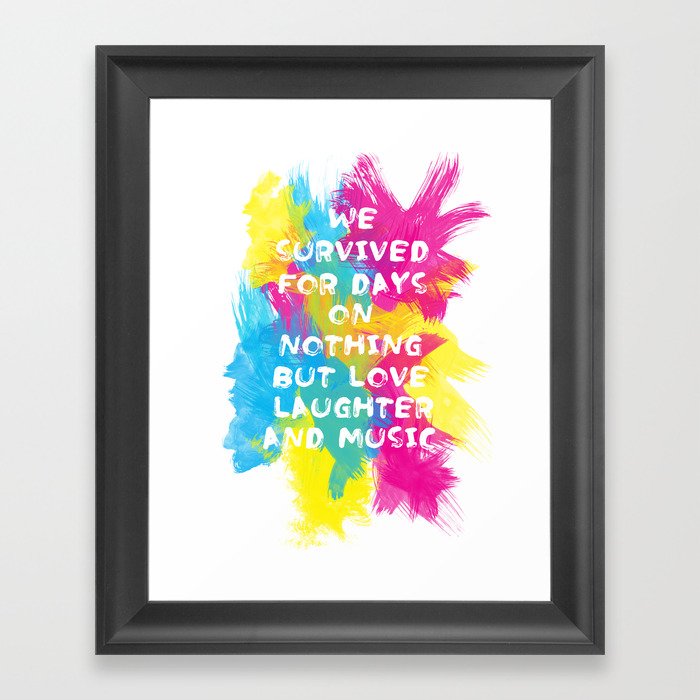 We survived for days on nothing but love, laughter and music  - 2 Framed Art Print