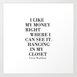 I Like My Money Right Where I Can See It… Hanging In My Closet. Art Print