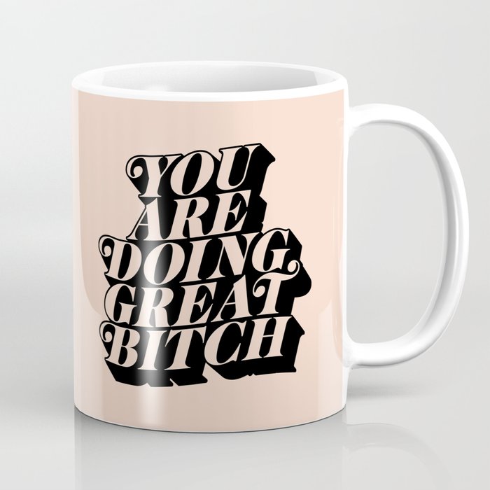 You Are Doing Great Bitch Coffee Mug