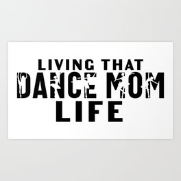 Living That Dance Mom Life Art Print