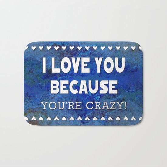 I Love You Because You're Crazy! Bath Mat