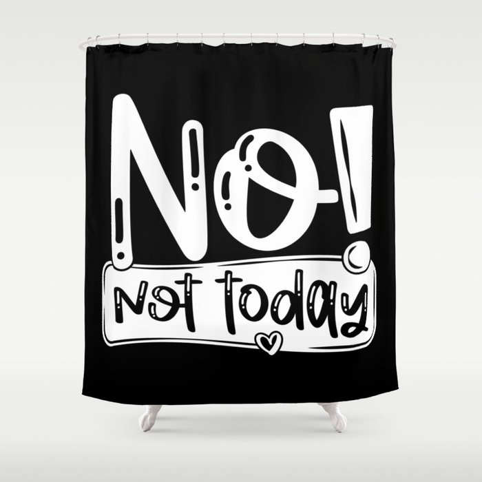 No Not Today Funny Quote Shower Curtain