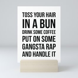 Toss Your Hair in a Bun, Coffee, Gangsta Rap & Handle It Mini Art Print