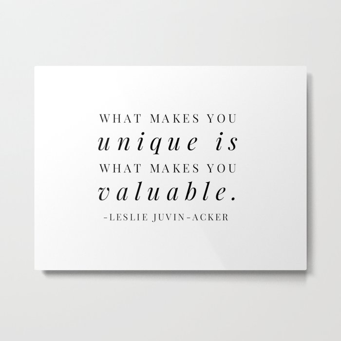 What Makes You Unique Is What Makes You Valuable Metal Print