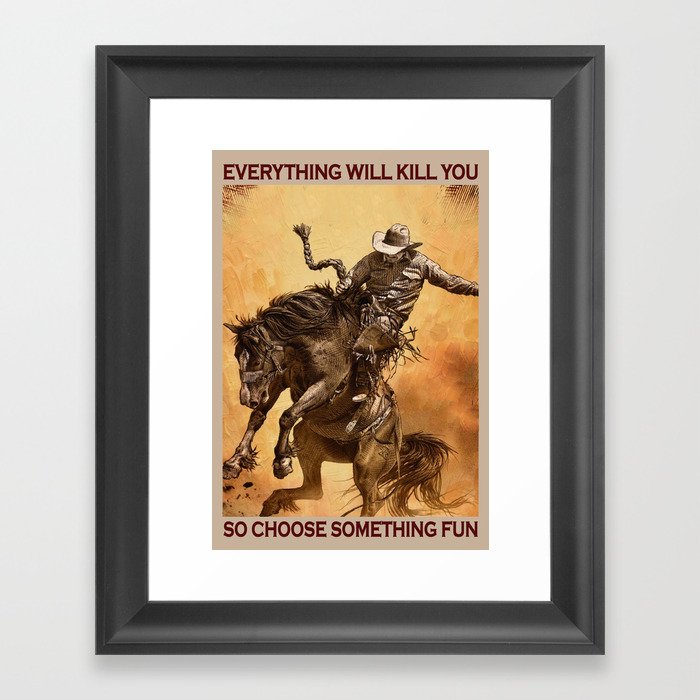 Bucking horse Everything Will Kill You So Choose Something Fun Framed Art Print