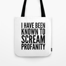 I Have Been Known To Scream Profanity Tote Bag
